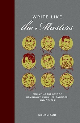 Write Like the Masters: Emulating the Best of Hemingway, Faulkner, Salinger, and Others by William Cane