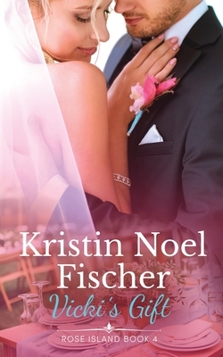 Vicki's Gift: Rose Island Book 4 by Kristin Noel Fischer