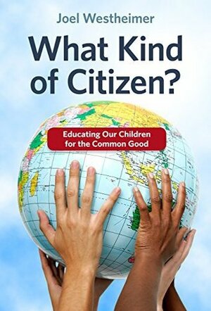 What Kind of Citizen? Educating Our Children for the Common Good by Joel Westheimer