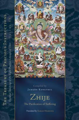 Zhije: The Pacification of Suffering: Essential Teachings of the Eight Practice Lineages of Tibet, Volume 13 by Jamgon Kongtrul Lodro Taye