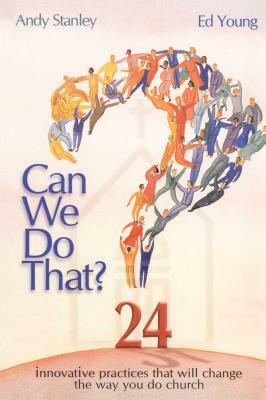 Can We Do That?: Innovative Practices That Wil Change the Way You Do Church by Andy Stanley, Ed Young