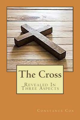 The Cross: Revealed In Three Aspects by Constance Cox