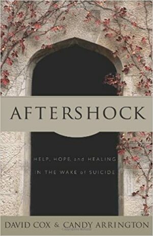 Aftershock: Help, Hope and Healing in the Wake of Suicide by Candy Neely Arrington, David W. Cox
