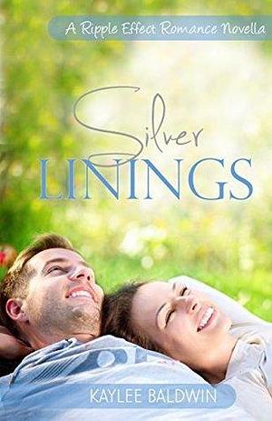 Silver Linings: A Ripple Effect Romance Novella by Kaylee Baldwin, Kaylee Baldwin