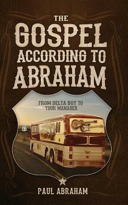 The Gospel According to Abraham: From Delta Boy to Tour Manager by Paul Abraham