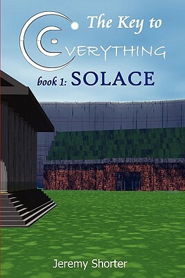 The Key To Everything: Solace by Jeremy Shorter