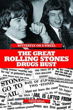 Butterfly On A Wheel - The Great Rolling Stones Drugs Bust by Simon Wells