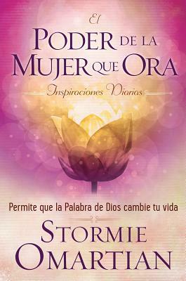 El Poder de La Mujer Que Ora Inspiraciones Diarias = the Praying Woman's Devotional by Stormie Omartian