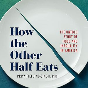 How the Other Half Eats: The Untold Story of Food and Inequality in America by Priya Fielding-Singh