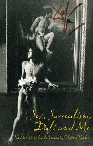 Sex, Surrealism, Dali And Me by Clifford Thurlow, Carlos Lozano