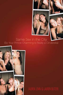 Same Sex in the City: (so Your Prince Charming Is Really a Cinderella) by Lauren Levin, Lauren Blitzer