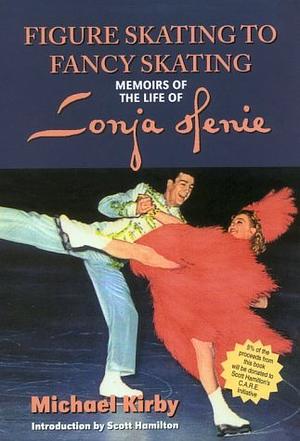 Figure Skating to Fancy Skating: Memoirs of the Life of Sonia Henie by Michael Kirby