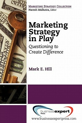 Marketing Strategy in Play: Questioning to Create Difference by Mark Hill