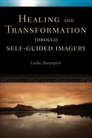 Healing and Transformation Through Self Guided Imagery by Leslie Davenport