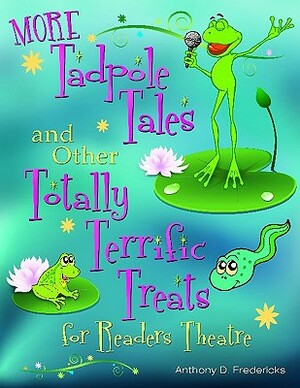 More Tadpole Tales and Other Totally Terrific Treats for Readers Theatre by Anthony D. Fredericks