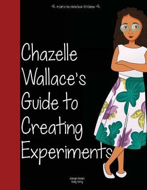 Girl to the World: Chazelle Wallace's Guide to Creating Experiments by Oladoyin Oladapo, Cindy Horng