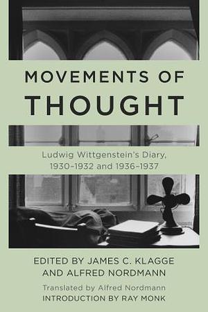 Movements of Thought: Ludwig Wittgenstein's Diary, 1930-1932 and 1936-1937 by Alfred Nordmann, Ludwig Wittgenstein, Ludwig Wittgenstein