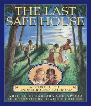 The Last Safe House: A Story of the Underground Railroad by Barbara Greenwood