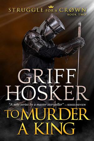 To Murder A King by Griff Hosker