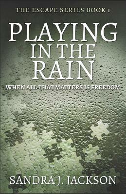 Playing In The Rain: When All That Matters Is Freedom by Sandra J. Jackson