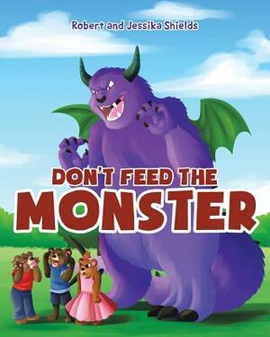 Don't Feed the Monster by Robert Shields, Jessika Shields