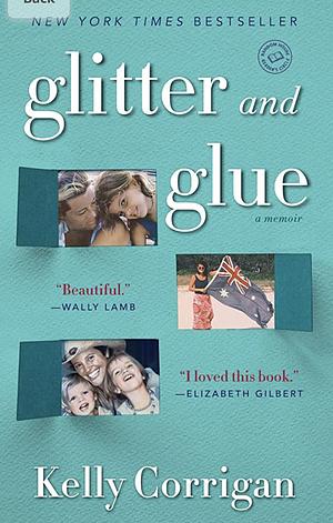 Glitter and Glue: A Memoir by Kelly Corrigan