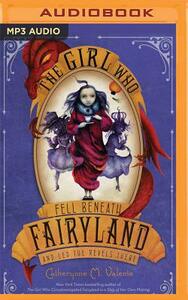 The Girl Who Fell Beneath Fairyland and Led the Revels There by Catherynne M. Valente