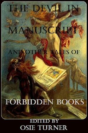 The Devil in Manuscript and Other Tales of Forbidden Books by Osie Turner, Robert W. Chambers, M.R. James, Arthur Machen, Algernon Blackwood, Nathaniel Hawthorne, Tod Robbins