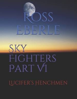 Sky Fighters Part VI: Lucifer's Henchmen by Ross Eberle