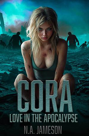 Cora: Love in the Apocalypse by N.A. Jameson