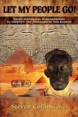 Let My People Go!: Using Historical Synchronisms to Identify the Pharaoh of the Exodus by Steven Collins