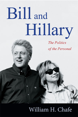 Bill and Hillary: The Politics of the Personal by William H. Chafe