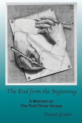 The End from the Beginning: A Midrash on the First Three Verses by Daniel Gruber