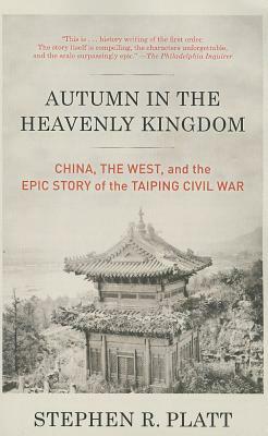 Autumn in the Heavenly Kingdom: China, the West, and the Epic Story of the Taiping Civil War by Stephen R. Platt