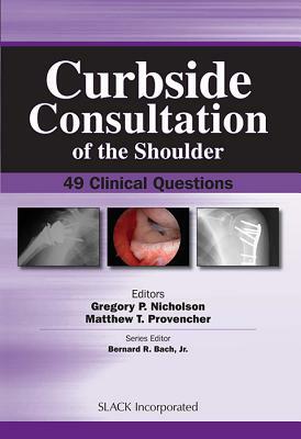 Curbside Consultation of the Shoulder: 49 Clinical Questions by Matthew Provencher, Gregory Nicholson