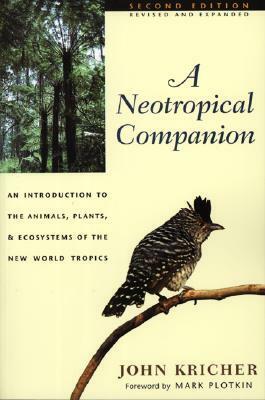 A Neotropical Companion: An Introduction to the Animals, Plants, and Ecosystems of the New World Tropics - Revised and Expanded Second Edition by John C. Kricher