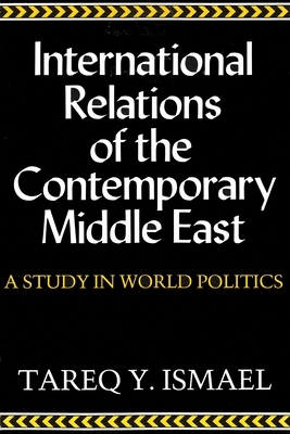 International Relations of Contemporary Middle East: A Study in World Politics by Tareq y. Ismael