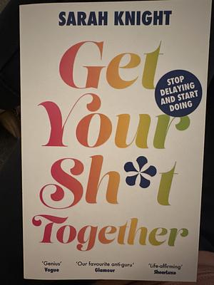 Get Your Sh*t Together by Sarah Knight
