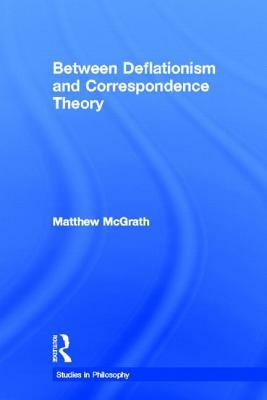 Between Deflationism and Correspondence Theory by Matthew McGrath