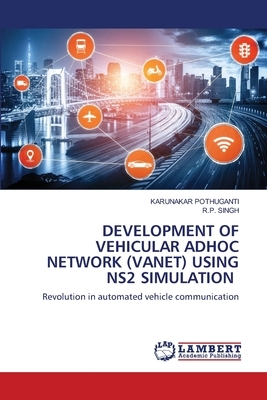 Development of Vehicular Adhoc Network (Vanet) Using Ns2 Simulation by R. P. Singh, Karunakar Pothuganti