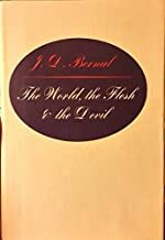 The World, the Flesh & the Devil: An Enquiry into the Future of the Three Enemies of the Rational Soul by J.D. Bernal