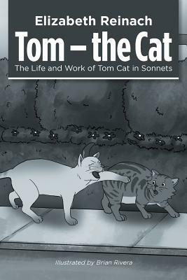 Tom - the Cat: The Life and Work of Tom Cat in Sonnets by Elizabeth Reinach