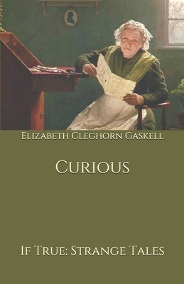 Curious: If True: Strange Tales by Elizabeth Gaskell