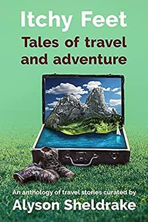 Itchy Feet - Tales of travel and adventure: An anthology of travel stories by Sally Jane Smith, Alyson Sheldrake