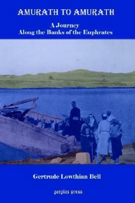 Amurath to Amurath, a Five Month Journey Along the Banks of the Euphrates by Gertrude Bell
