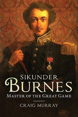 Sikunder Burnes: Master of the Great Game by Craig Murray