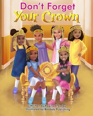 Don't Forget Your Crown by Regina E. Coley