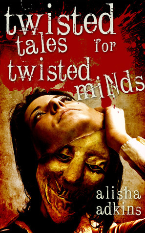 Twisted Tales for Twisted Minds by Alisha Adkins