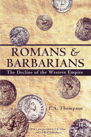 Romans and Barbarians: The Decline of the Western Empire by Edward Arthur Thompson