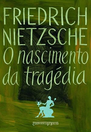 O Nascimento da Tragédia by Friedrich Nietzsche, J. Guinsburg